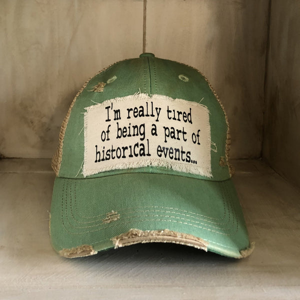 I'm Really Tired of Being Part of Historical Events Hat, Funny Hat