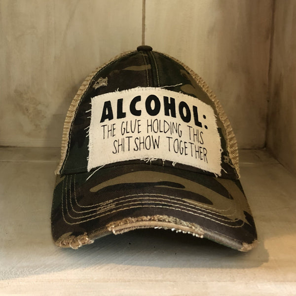 Alcohol The Glue Holding This Shit Show Together Hat